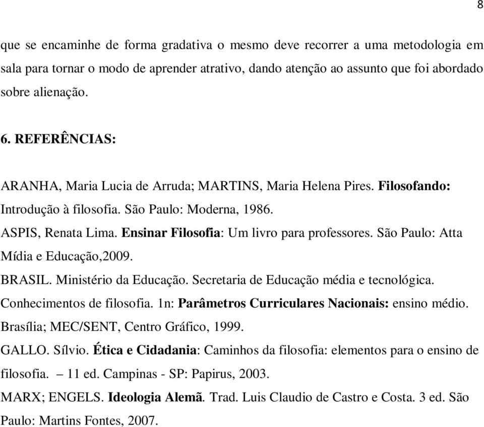 Ensinar Filosofia: Um livro para professores. São Paulo: Atta Mídia e Educação,2009. BRASIL. Ministério da Educação. Secretaria de Educação média e tecnológica. Conhecimentos de filosofia.