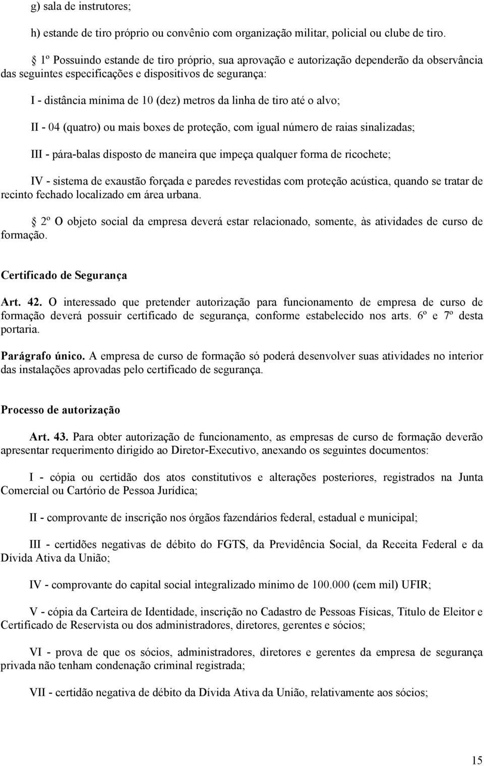 de tiro até o alvo; II - 04 (quatro) ou mais boxes de proteção, com igual número de raias sinalizadas; III - pára-balas disposto de maneira que impeça qualquer forma de ricochete; IV - sistema de