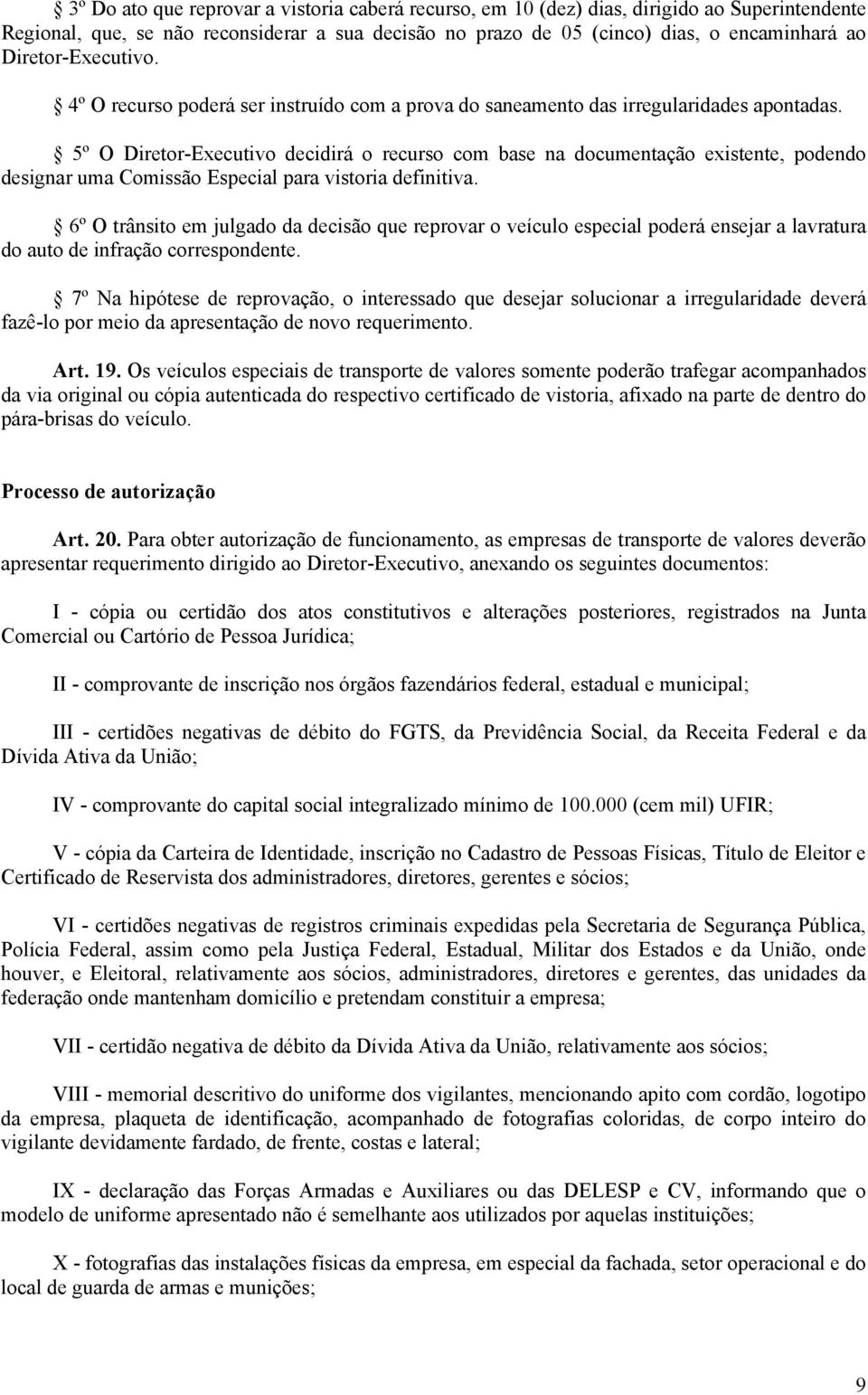 5º O Diretor-Executivo decidirá o recurso com base na documentação existente, podendo designar uma Comissão Especial para vistoria definitiva.