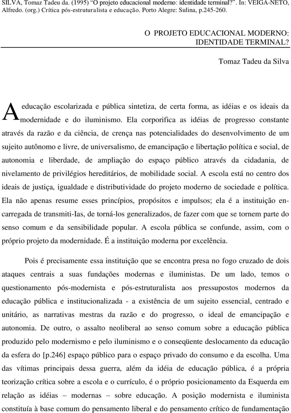 Ela corporifica as idéias de progresso constante através da razão e da ciência, de crença nas potencialidades do desenvolvimento de um sujeito autônomo e livre, de universalismo, de emancipação e