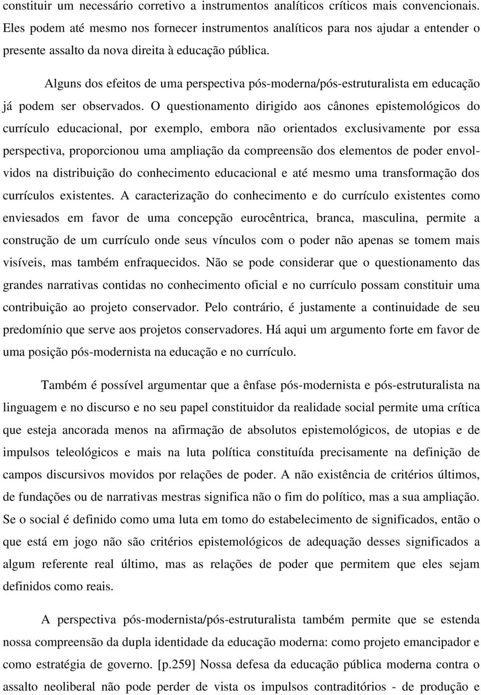 Alguns dos efeitos de uma perspectiva pós-moderna/pós-estruturalista em educação já podem ser observados.