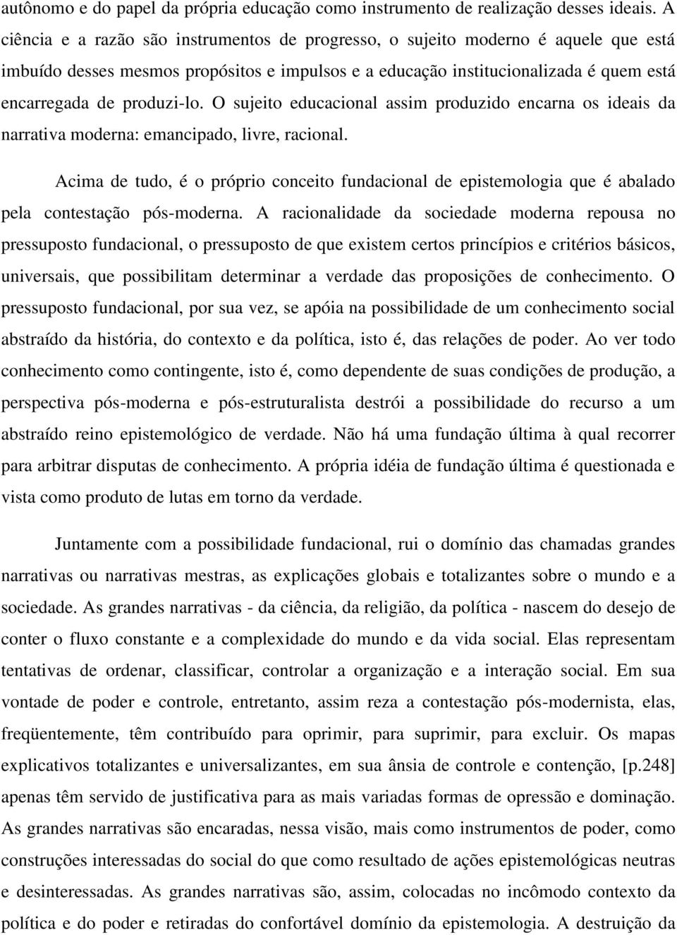 produzi-lo. O sujeito educacional assim produzido encarna os ideais da narrativa moderna: emancipado, livre, racional.