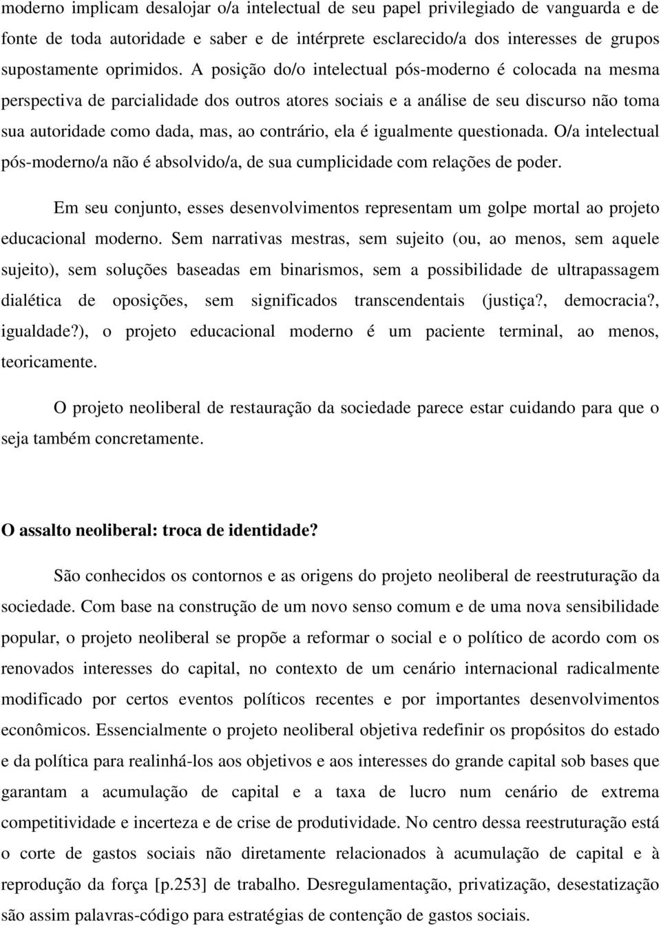 é igualmente questionada. O/a intelectual pós-moderno/a não é absolvido/a, de sua cumplicidade com relações de poder.