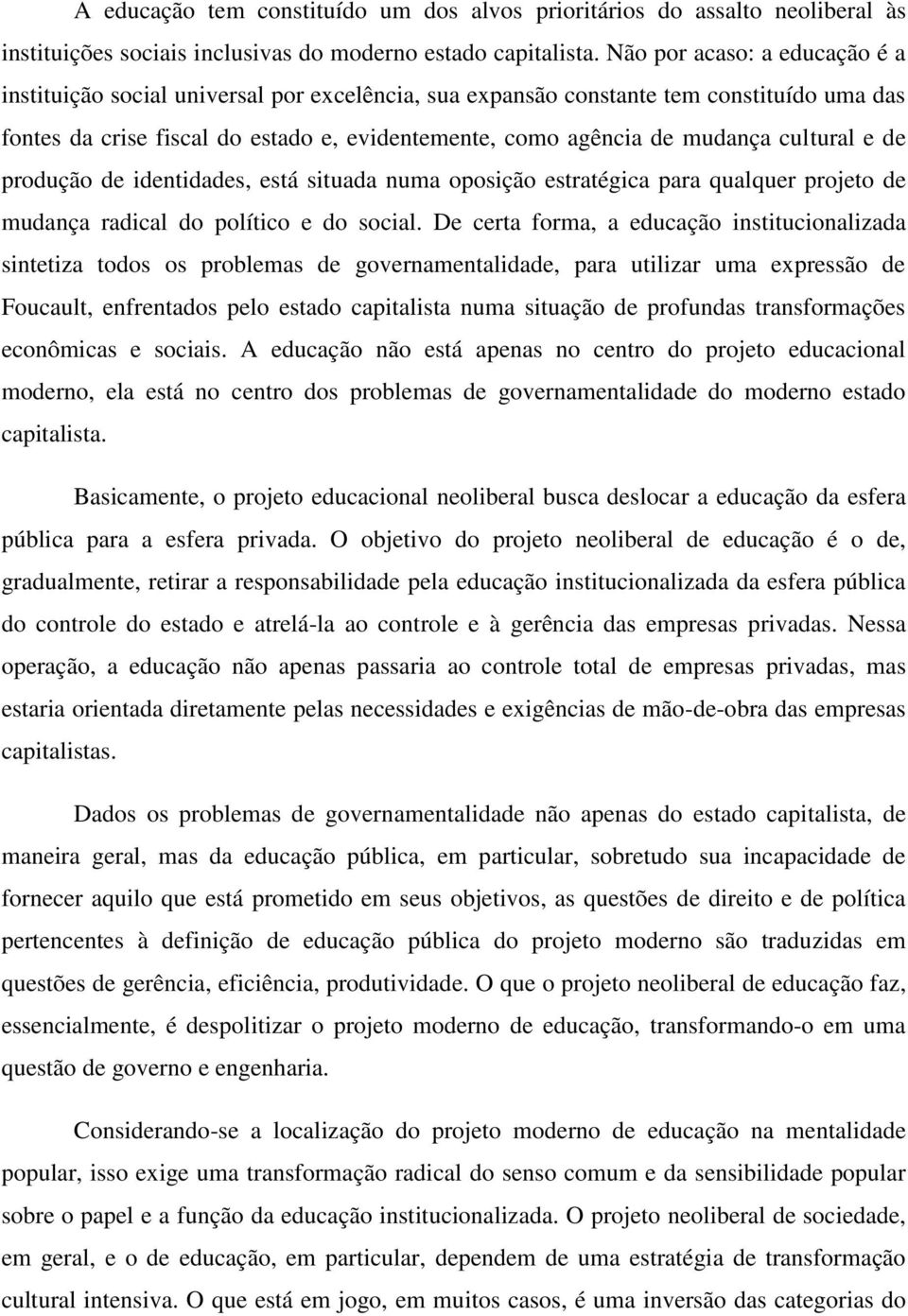 cultural e de produção de identidades, está situada numa oposição estratégica para qualquer projeto de mudança radical do político e do social.