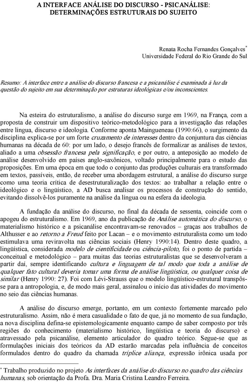 Na esteira do estruturalismo, a análise do discurso surge em 1969, na França, com a proposta de construir um dispositivo teórico metodológico para a investigação das relações entre língua, discurso e