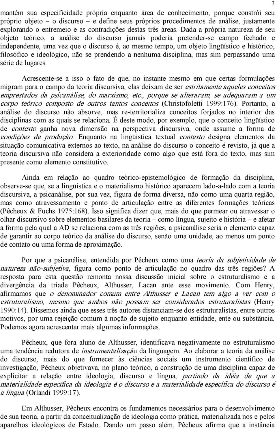 Dada a própria natureza de seu objeto teórico, a análise do discurso jamais poderia pretender se campo fechado e independente, uma vez que o discurso é, ao mesmo tempo, um objeto lingüístico e