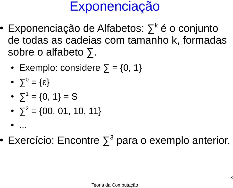 Exemplo: considere = {0, 1} 0 = {ε} 1 = {0, 1} = S 2 = {00,