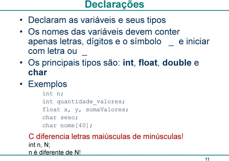 double e char Exemplos int n; int quantidade_valores; float x, y, somavalores; char sexo;