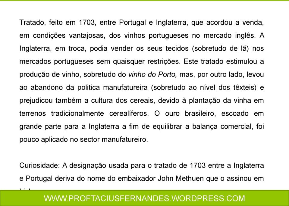 Este tratado estimulou a produção de vinho, sobretudo do vinho do Porto, mas, por outro lado, levou ao abandono da politica manufatureira (sobretudo ao nível dos têxteis) e prejudicou também a