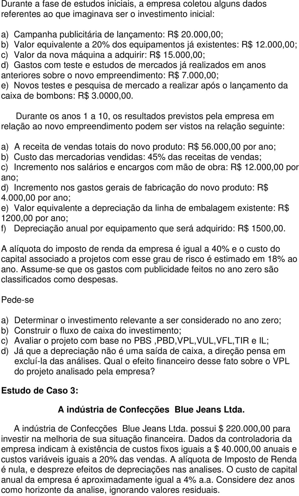 000,00; d) Gastos com teste e estudos de mercados já realizados em anos anteriores sobre o novo empreendimento: R$ 7.