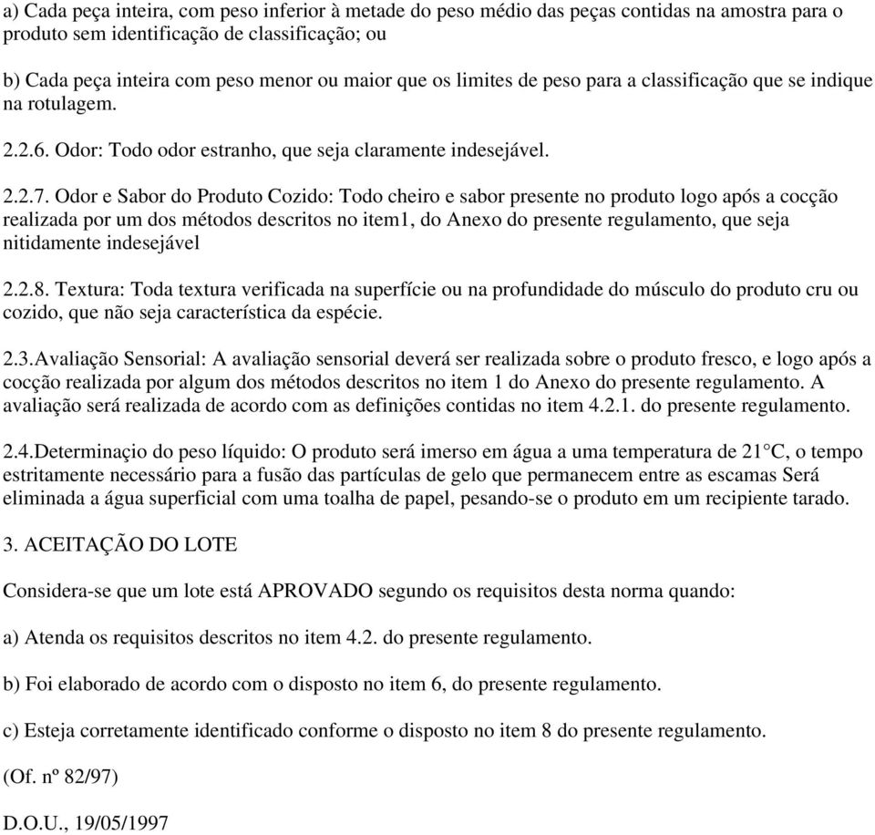 Odor e Sabor do Produto Cozido: Todo cheiro e sabor presente no produto logo após a cocção realizada por um dos métodos descritos no item1, do Anexo do presente regulamento, que seja nitidamente