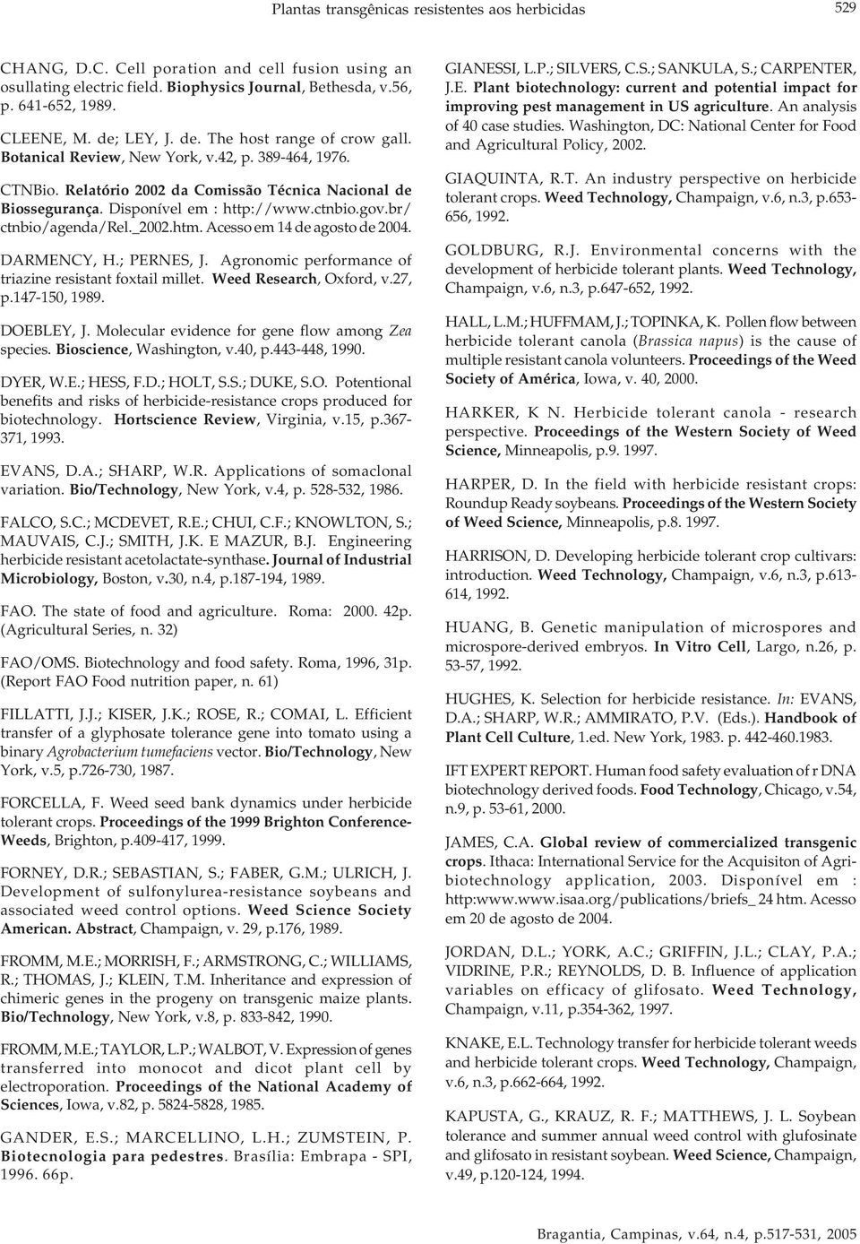 ctnbio.gov.br/ ctnbio/agenda/rel._2002.htm. Acesso em 14 de agosto de 2004. DARMENCY, H.; PERNES, J. Agronomic performance of triazine resistant foxtail millet. Weed Research, Oxford, v.27, p.