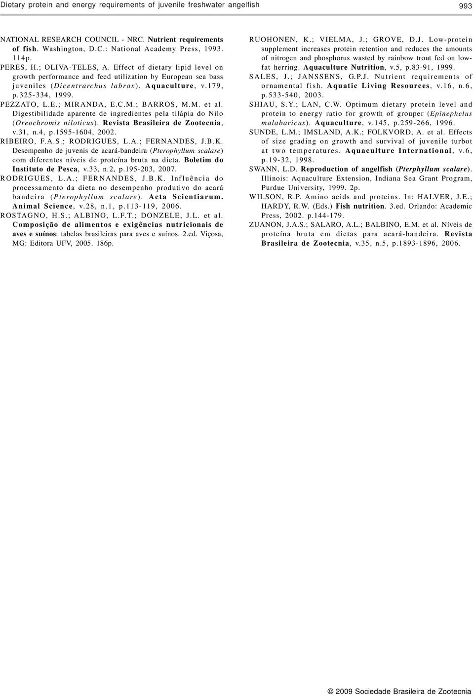 PEZZATO, L.E.; MIRANDA, E.C.M.; BARROS, M.M. et al. Digestibilidade aparente de ingredientes pela tilápia do Nilo (Oreochromis niloticus). Revista Brasileira de Zootecnia, v.31, n.4, p.