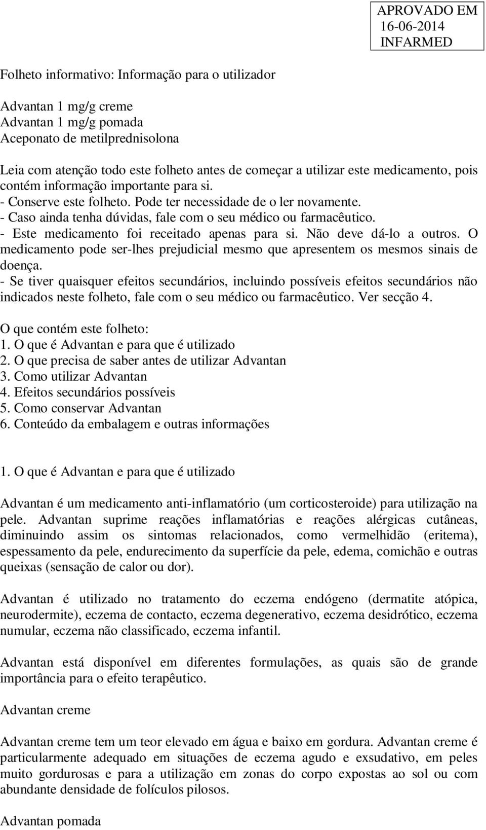 - Este medicamento foi receitado apenas para si. Não deve dá-lo a outros. O medicamento pode ser-lhes prejudicial mesmo que apresentem os mesmos sinais de doença.