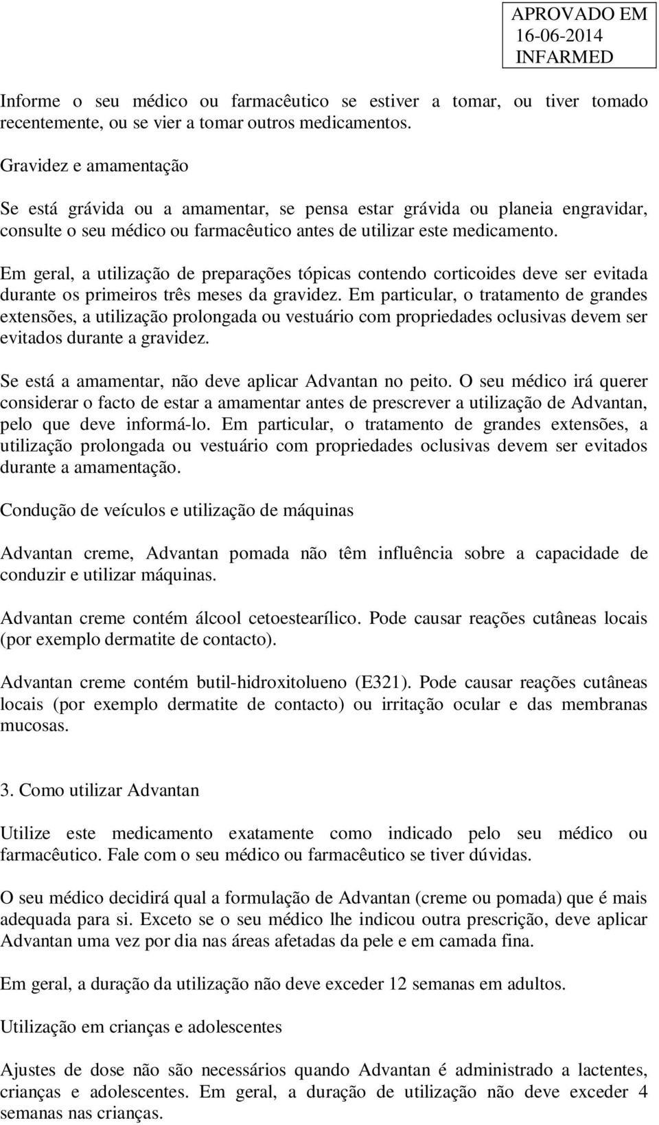 Em geral, a utilização de preparações tópicas contendo corticoides deve ser evitada durante os primeiros três meses da gravidez.