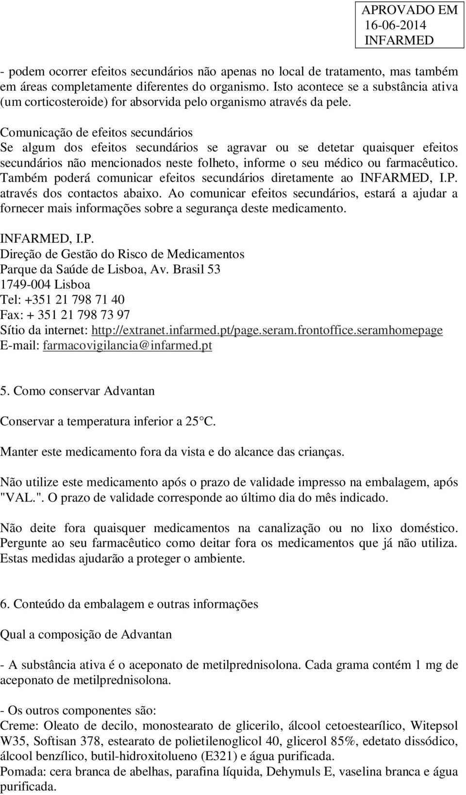 Comunicação de efeitos secundários Se algum dos efeitos secundários se agravar ou se detetar quaisquer efeitos secundários não mencionados neste folheto, informe o seu médico ou farmacêutico.