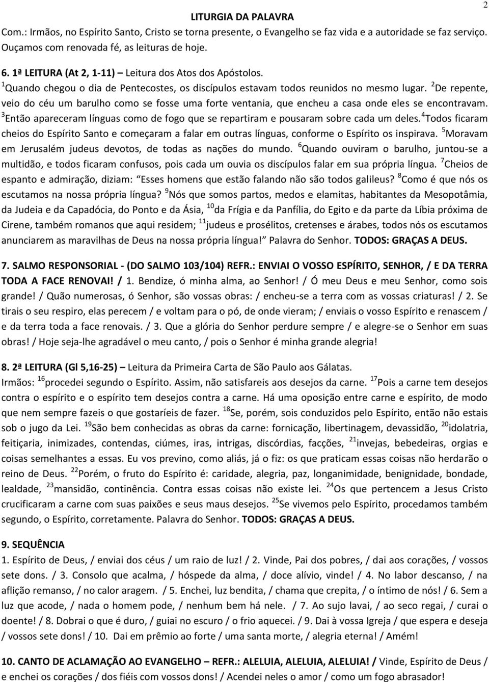 2 De repente, veio do céu um barulho como se fosse uma forte ventania, que encheu a casa onde eles se encontravam.