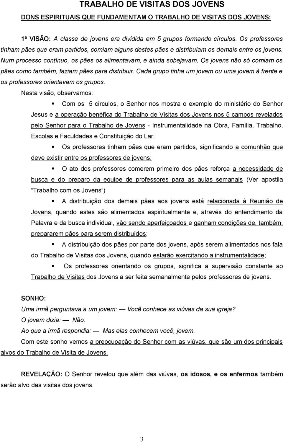 Os jovens não só comiam os pães como também, faziam pães para distribuir. Cada grupo tinha um jovem ou uma jovem à frente e os professores orientavam os grupos.