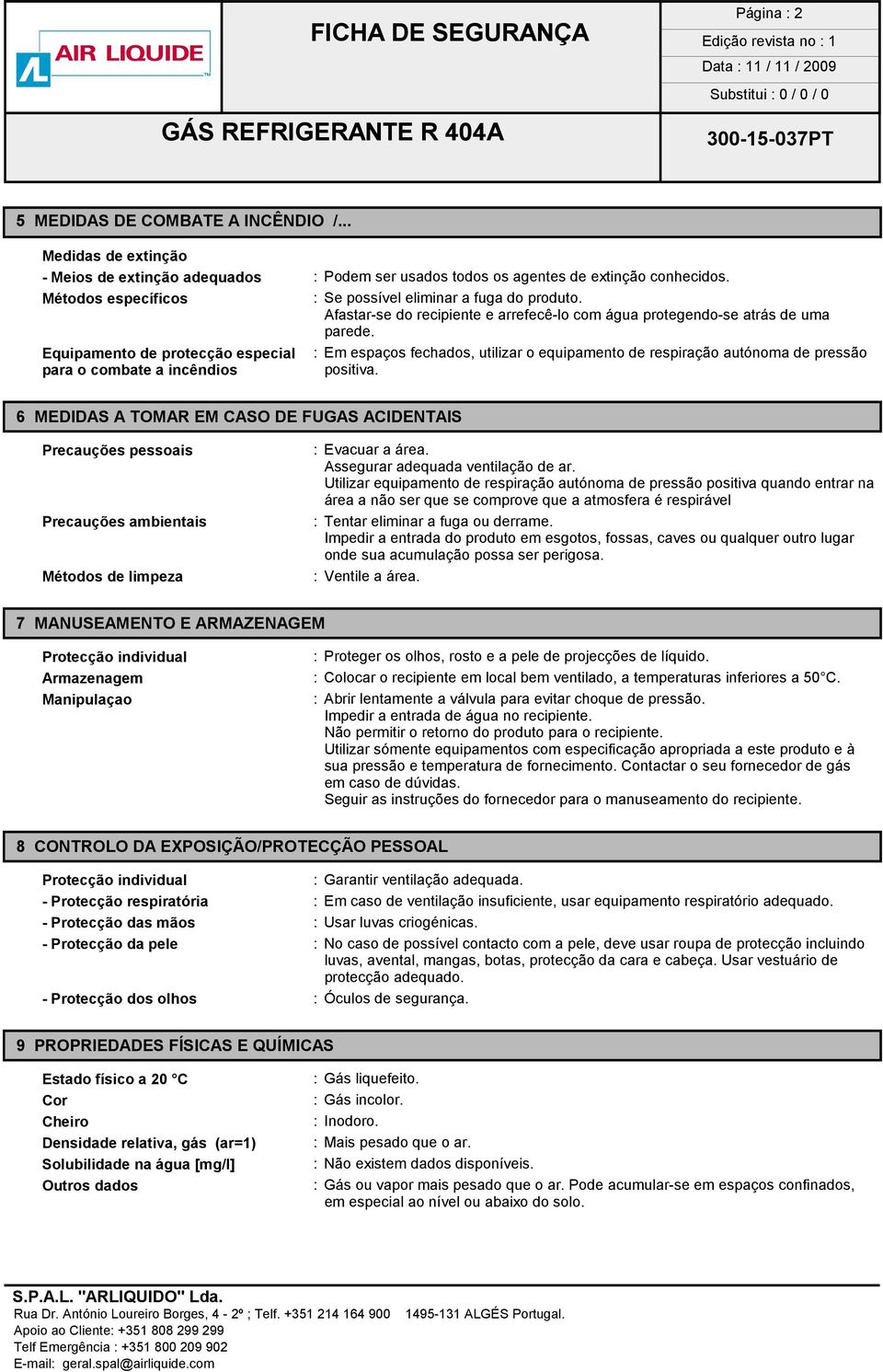 Equipamento de protecção especial : Em espaços fechados, utilizar o equipamento de respiração autónoma de pressão para o combate a incêndios positiva.