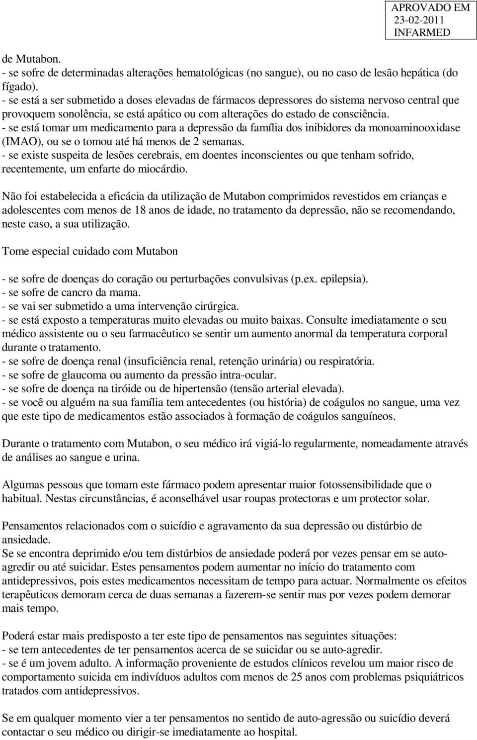 - se está tomar um medicamento para a depressão da família dos inibidores da monoaminooxidase (IMAO), ou se o tomou até há menos de 2 semanas.