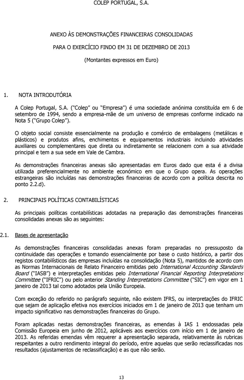 complementares que direta ou indiretamente se relacionem com a sua atividade principal e tem a sua sede em Vale de Cambra.