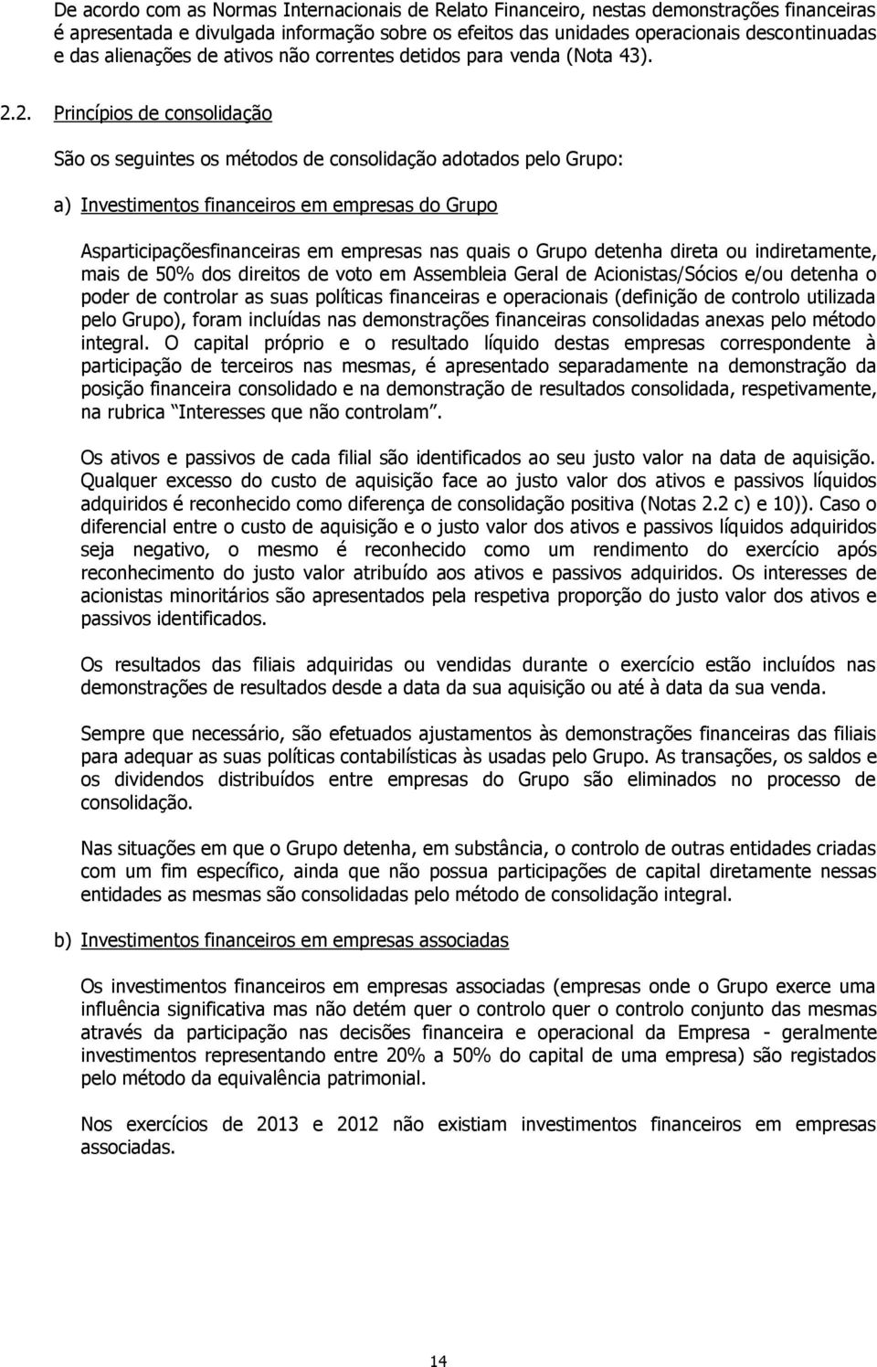 2. Princípios de consolidação São os seguintes os métodos de consolidação adotados pelo Grupo: a) Investimentos financeiros em empresas do Grupo Asparticipaçõesfinanceiras em empresas nas quais o