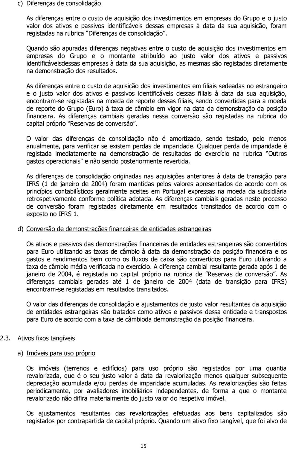 Quando são apuradas diferenças negativas entre o custo de aquisição dos investimentos em empresas do Grupo e o montante atribuído ao justo valor dos ativos e passivos identificáveisdessas empresas à