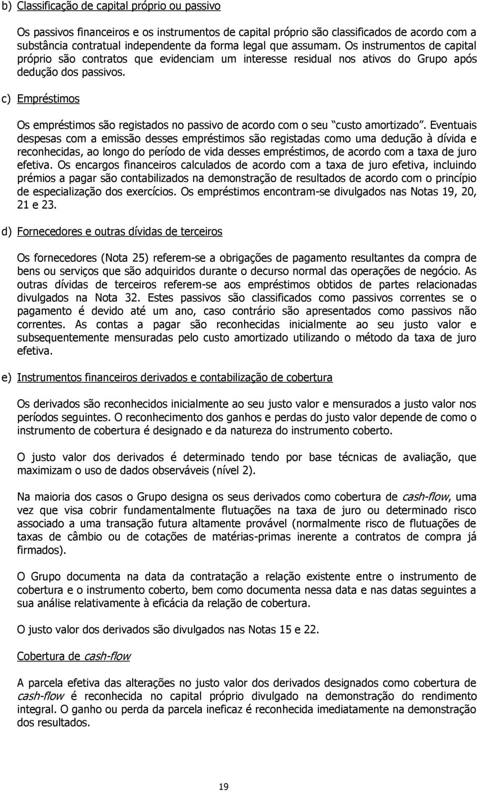 c) Empréstimos Os empréstimos são registados no passivo de acordo com o seu custo amortizado.