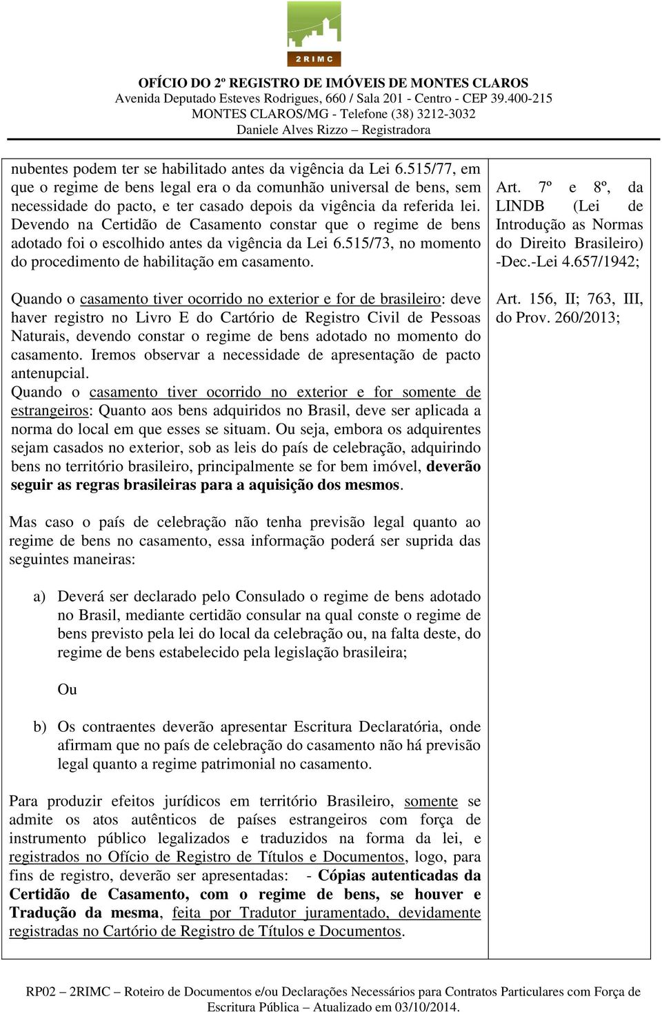 Devendo na Certidão de Casamento constar que o regime de bens adotado foi o escolhido antes da vigência da Lei 6.515/73, no momento do procedimento de habilitação em casamento.