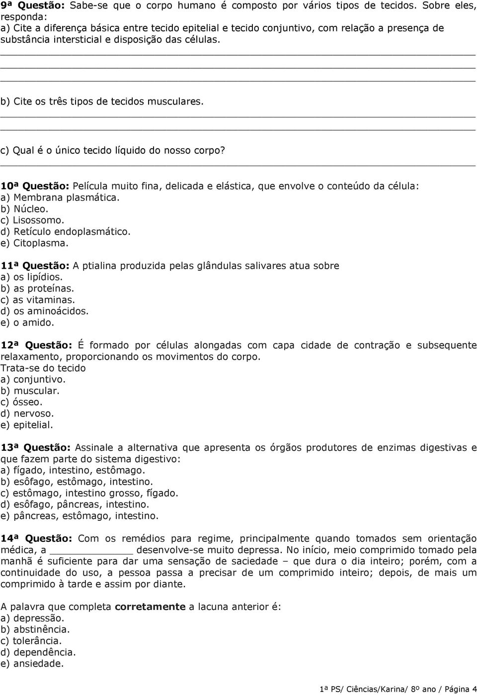 b) Cite os três tipos de tecidos musculares. c) Qual é o único tecido líquido do nosso corpo?