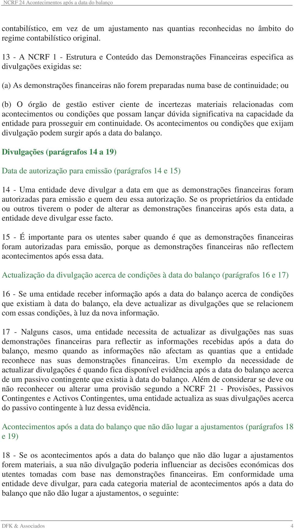 órgão de gestão estiver ciente de incertezas materiais relacionadas com acontecimentos ou condições que possam lançar dúvida significativa na capacidade da entidade para prosseguir em continuidade.