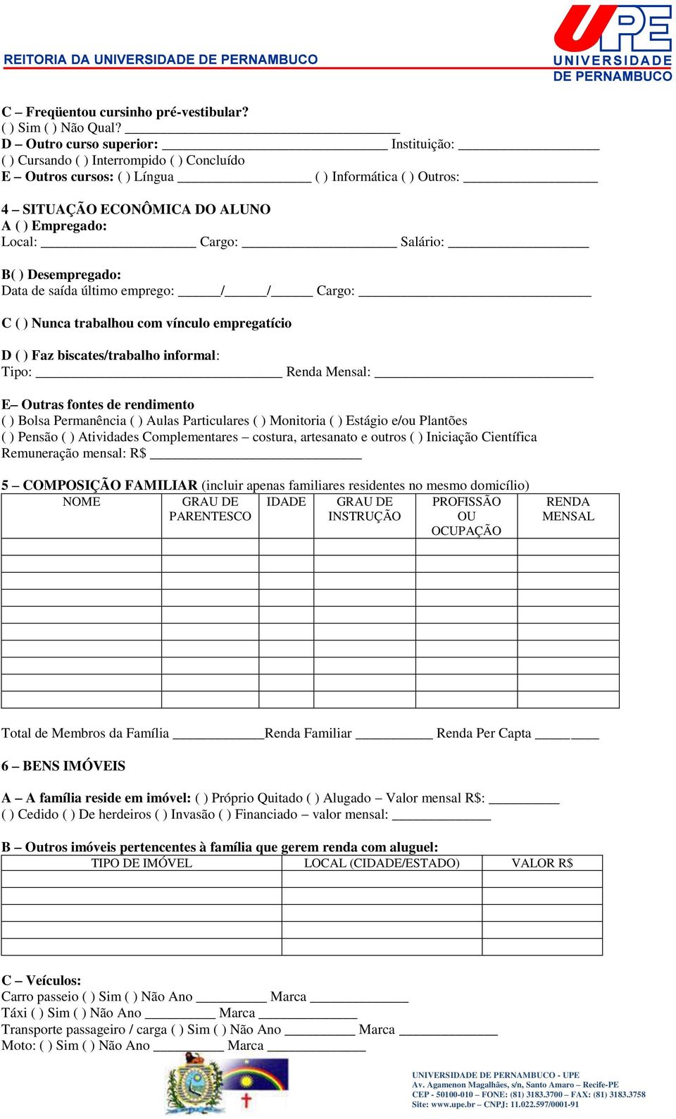 Salário: B( ) Desempregado: Data de saída último emprego: / / Cargo: C ( ) Nunca trabalhou com vínculo empregatício D ( ) Faz biscates/trabalho informal: Tipo: Renda Mensal: E Outras fontes de