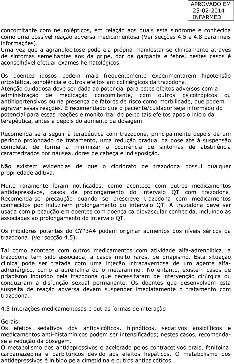 hematológicos. Os doentes idosos podem mais frequentemente experimentarem hipotensão ortostática, sonolência e outros efeitos anticolinérgicos da trazodona.