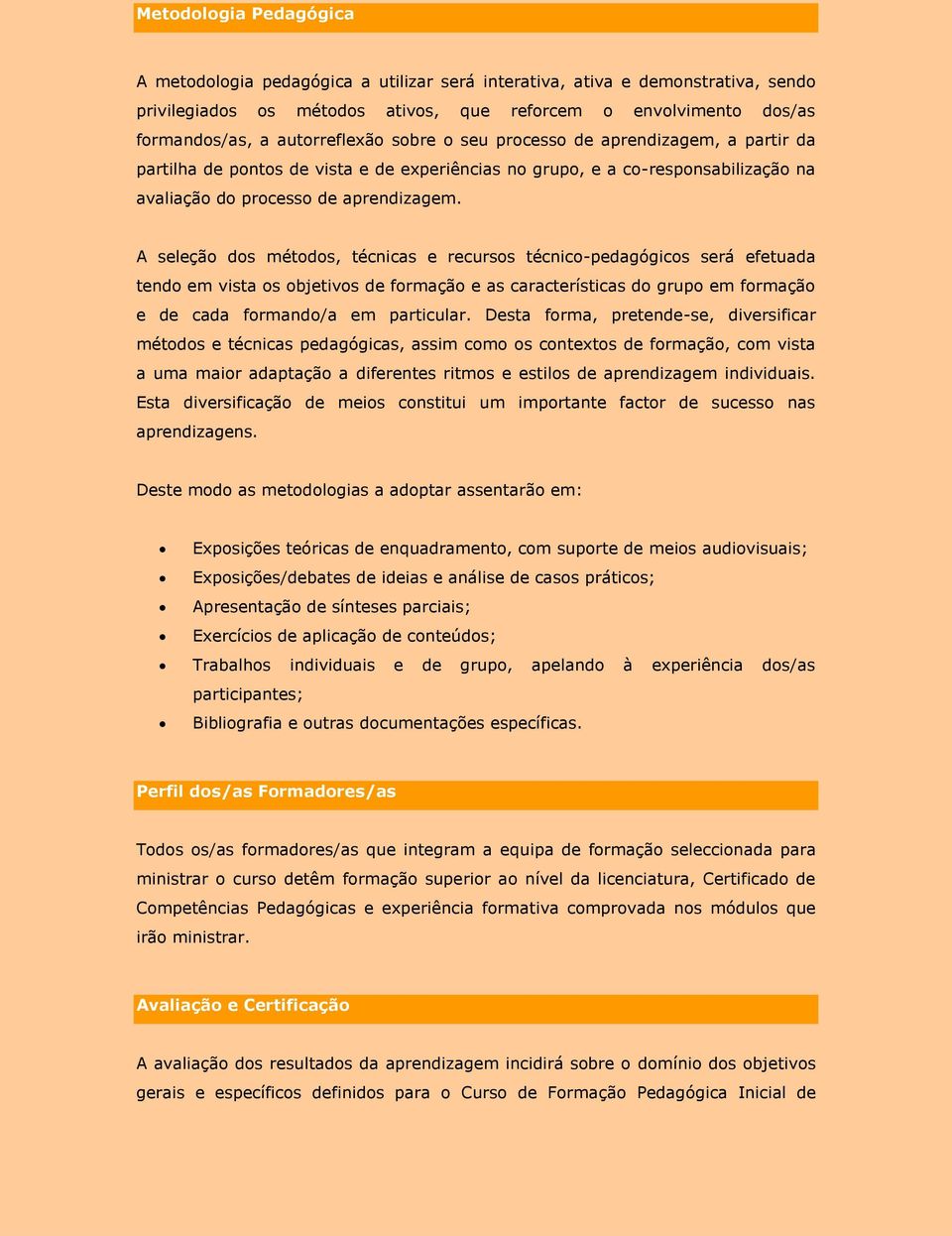 A seleção dos métodos, técnicas e recursos técnico-pedagógicos será efetuada tendo em vista os objetivos de formação e as características do grupo em formação e de cada formando/a em particular.