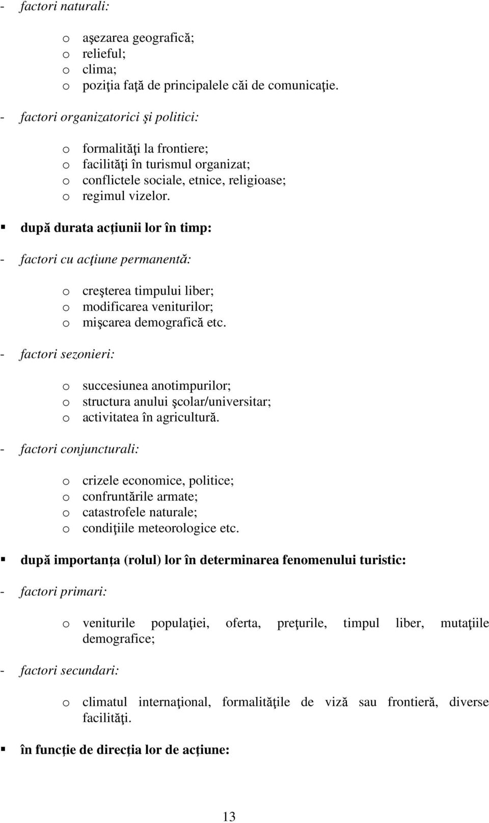 după durata acţiunii lor în timp: - factori cu acţiune permanentă: - factori sezonieri: o creşterea timpului liber; o modificarea veniturilor; o mişcarea demografică etc.