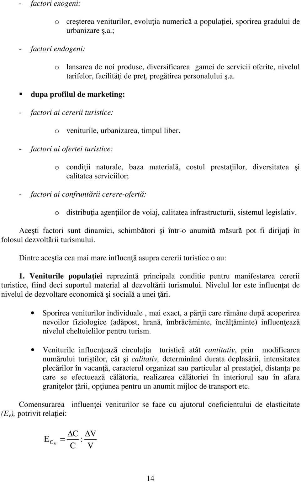 - factori ai ofertei turistice: o condiţii naturale, baza materială, costul prestaţiilor, diversitatea şi calitatea serviciilor; - factori ai confruntării cerere-ofertă: o distribuţia agenţiilor de