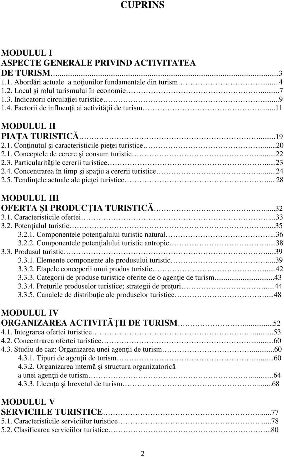 ..22 2.3. Particularităţile cererii turistice...23 2.4. Concentrarea în timp şi spaţiu a cererii turistice...24 2.5. Tendinţele actuale ale pieţei turistice.