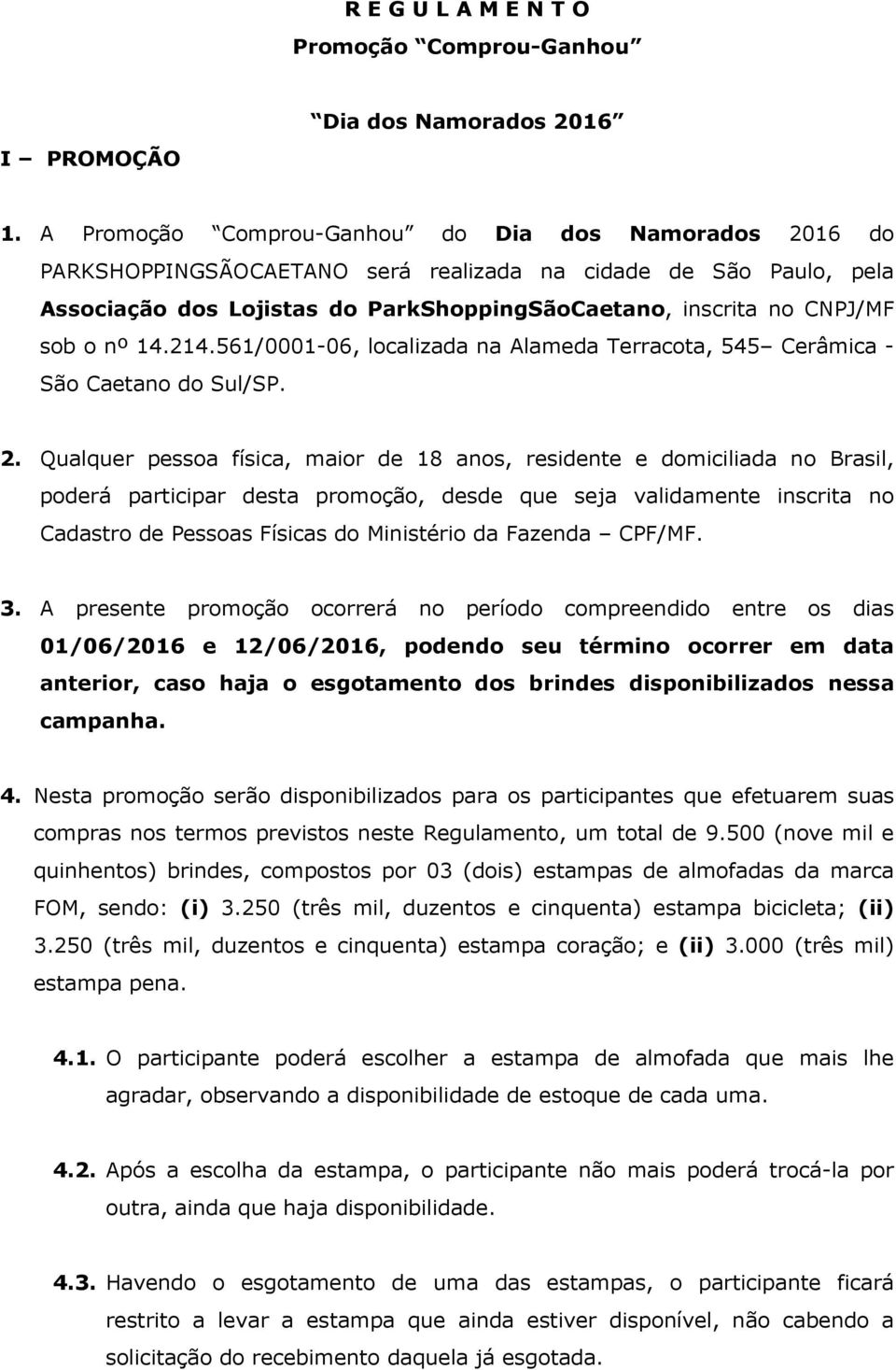 nº 14.214.561/0001-06, localizada na Alameda Terracota, 545 Cerâmica - São Caetano do Sul/SP. 2.