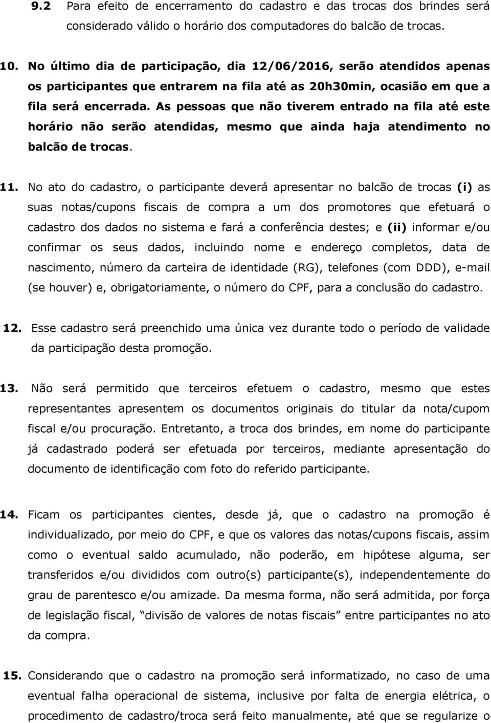 As pessoas que não tiverem entrado na fila até este horário não serão atendidas, mesmo que ainda haja atendimento no balcão de trocas. 11.