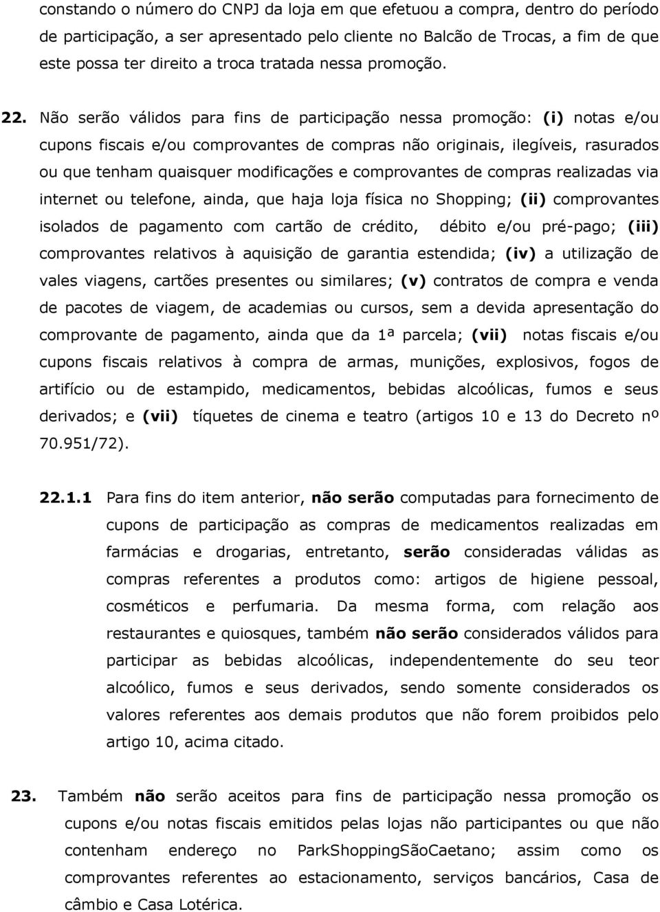 Não serão válidos para fins de participação nessa promoção: (i) notas e/ou cupons fiscais e/ou comprovantes de compras não originais, ilegíveis, rasurados ou que tenham quaisquer modificações e