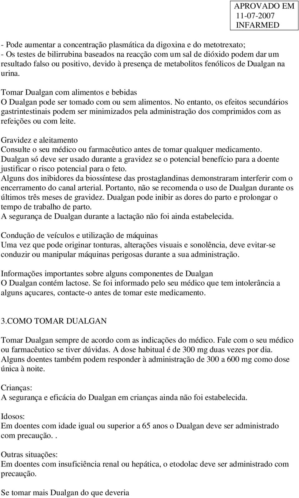 No entanto, os efeitos secundários gastrintestinais podem ser minimizados pela administração dos comprimidos com as refeições ou com leite.