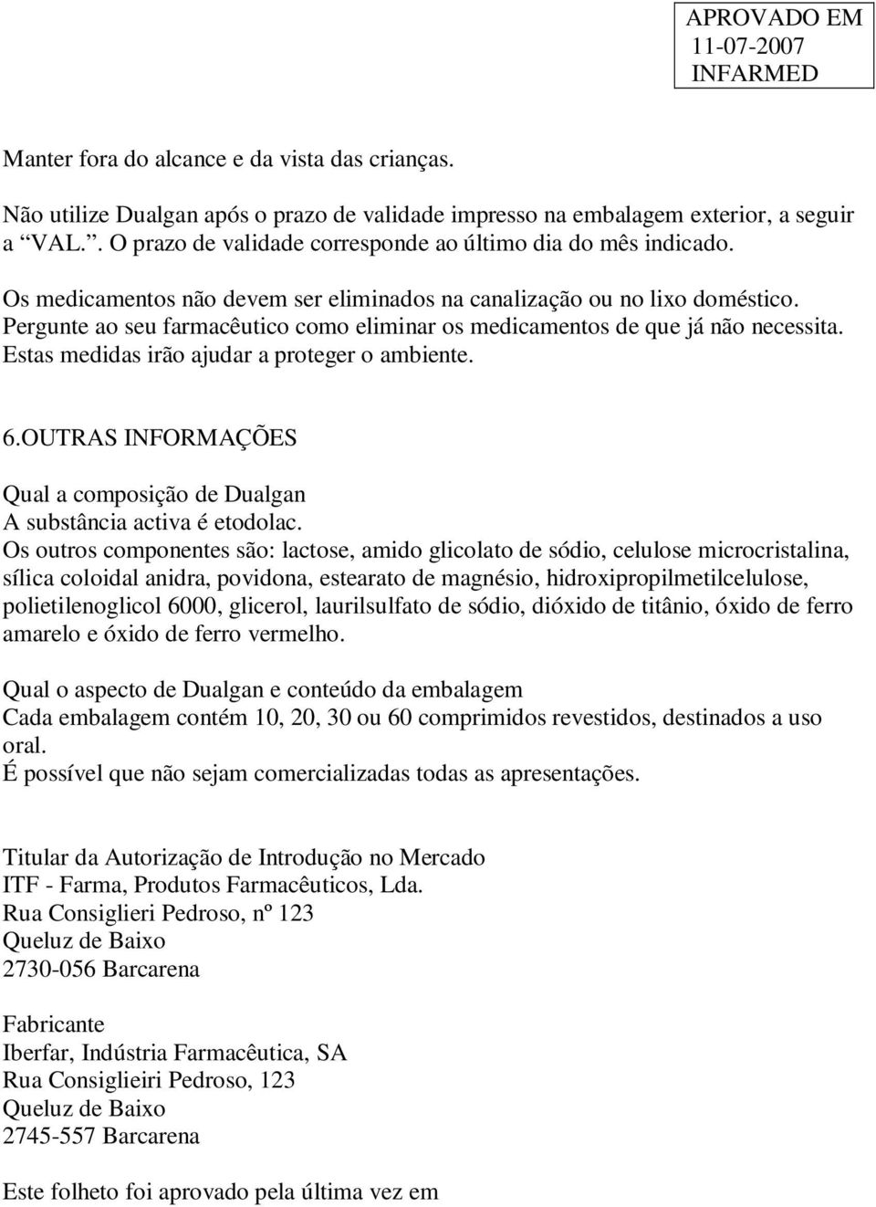 Pergunte ao seu farmacêutico como eliminar os medicamentos de que já não necessita. Estas medidas irão ajudar a proteger o ambiente. 6.