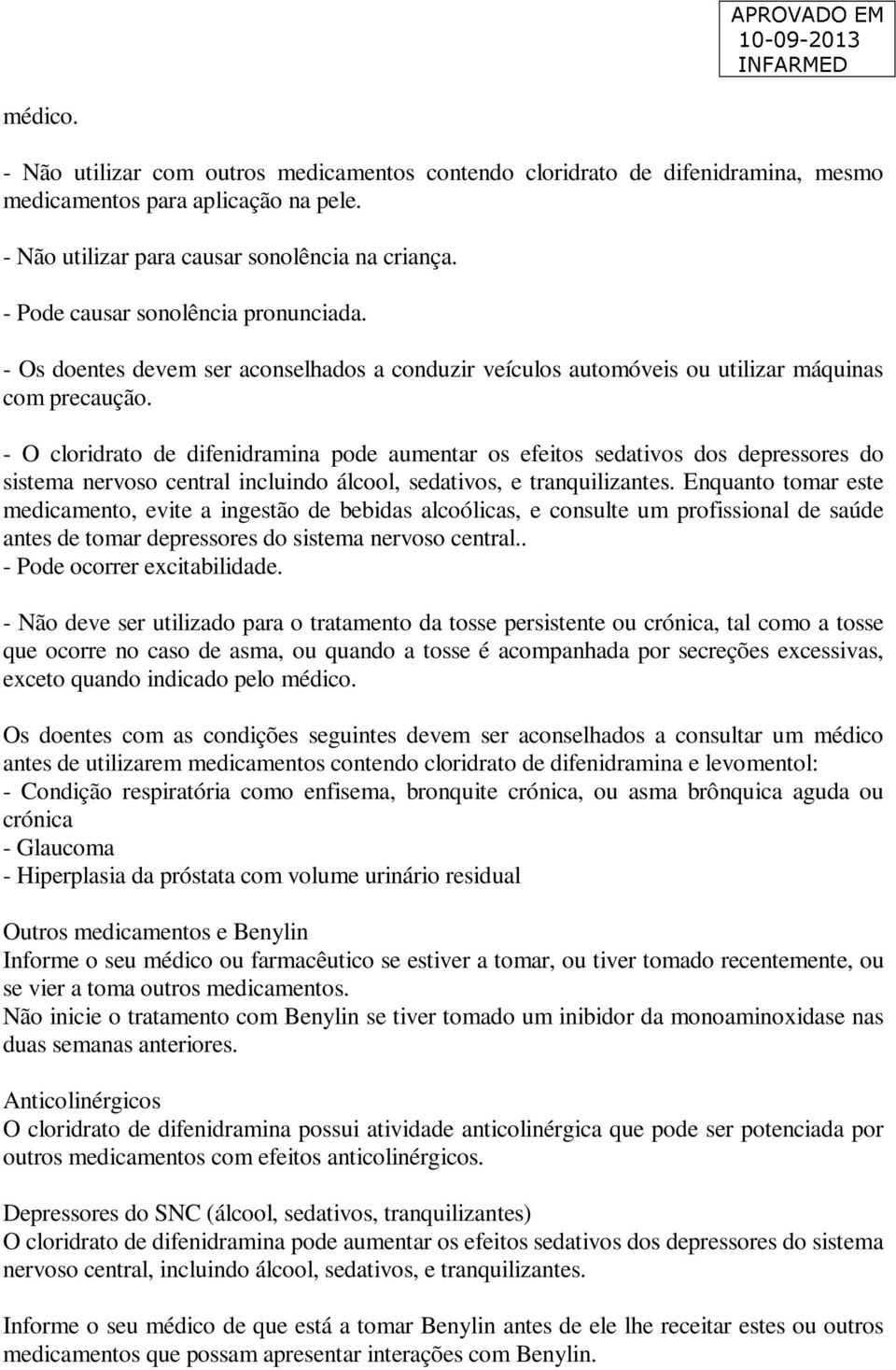 - O cloridrato de difenidramina pode aumentar os efeitos sedativos dos depressores do sistema nervoso central incluindo álcool, sedativos, e tranquilizantes.