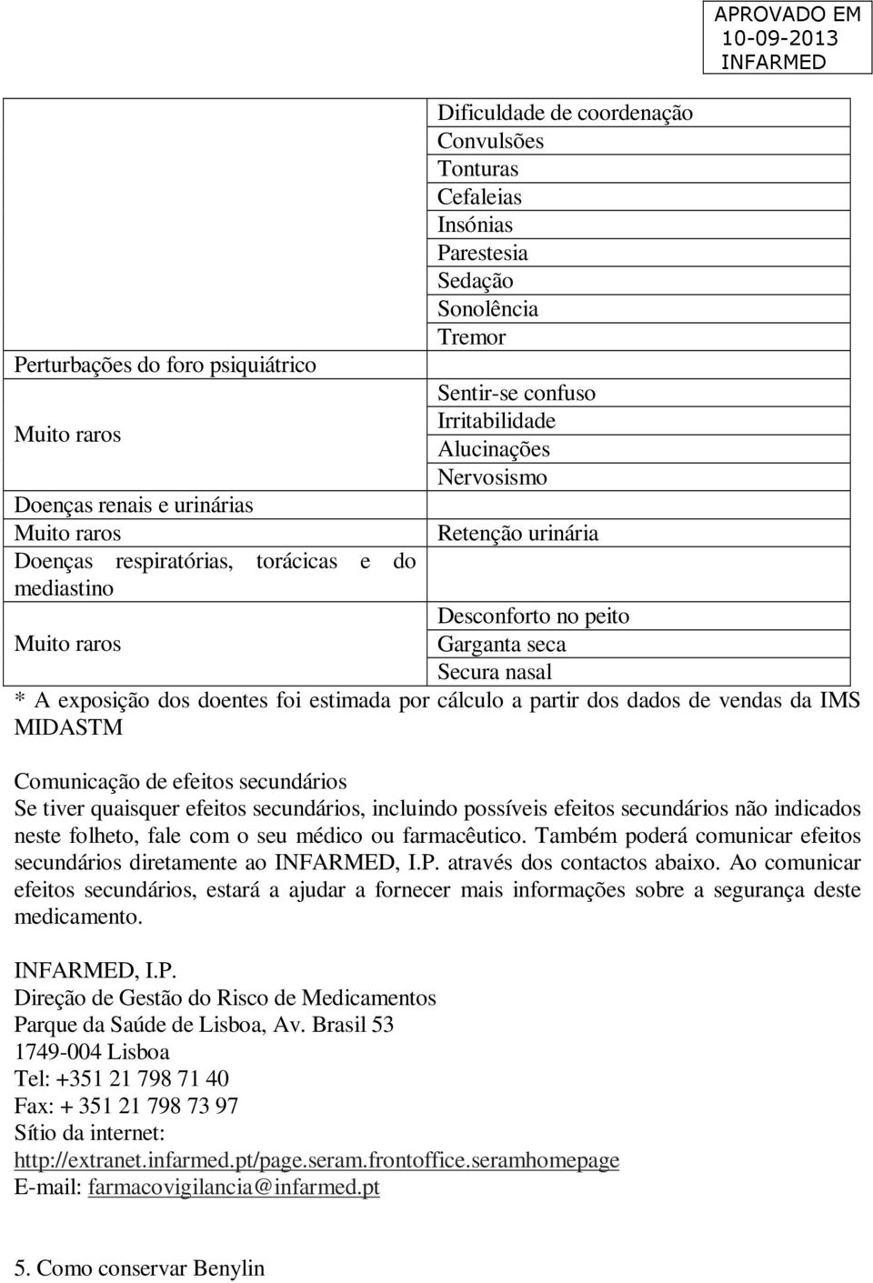 cálculo a partir dos dados de vendas da IMS MIDASTM Comunicação de efeitos secundários Se tiver quaisquer efeitos secundários, incluindo possíveis efeitos secundários não indicados neste folheto,