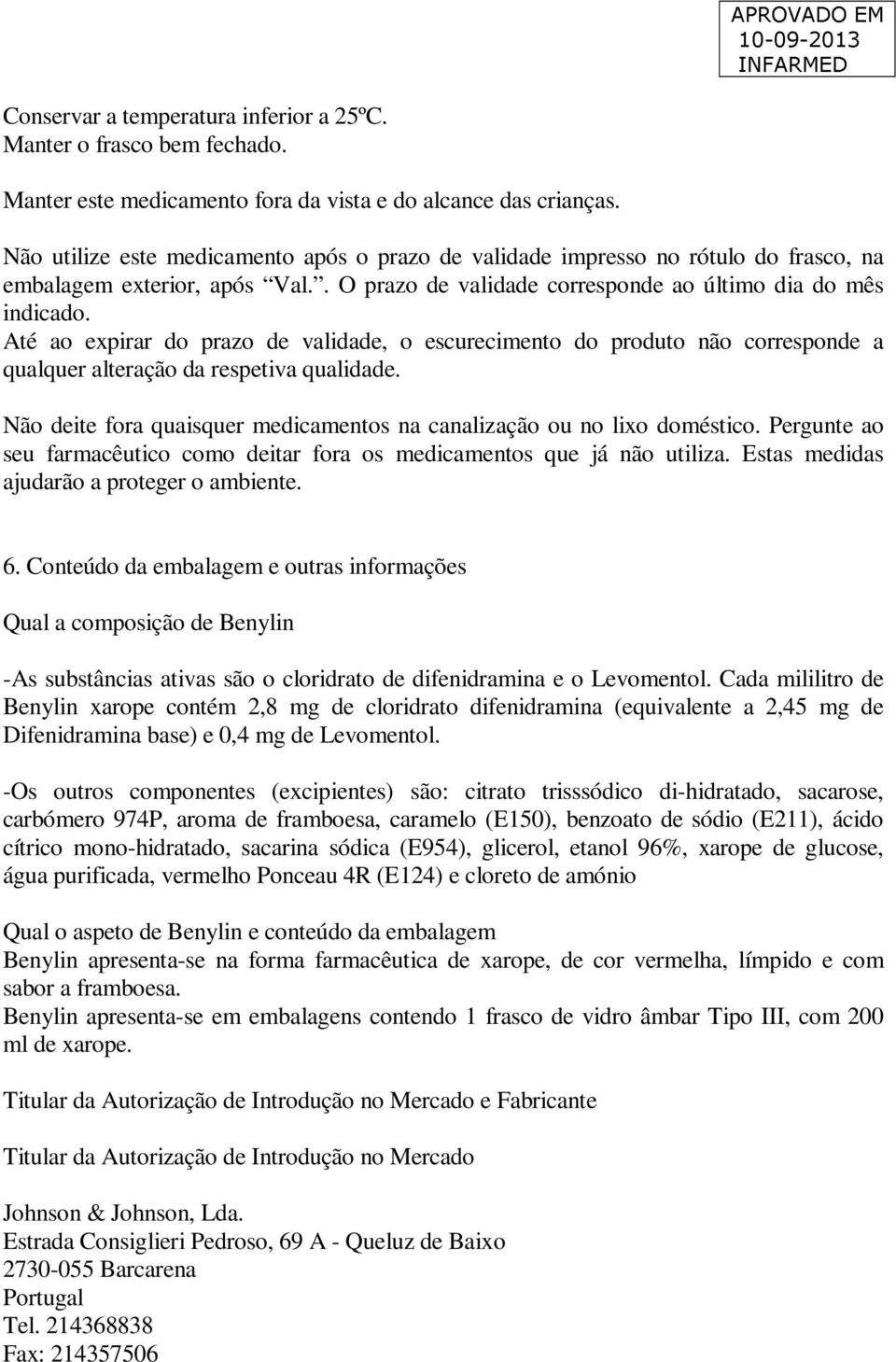 Até ao expirar do prazo de validade, o escurecimento do produto não corresponde a qualquer alteração da respetiva qualidade. Não deite fora quaisquer medicamentos na canalização ou no lixo doméstico.