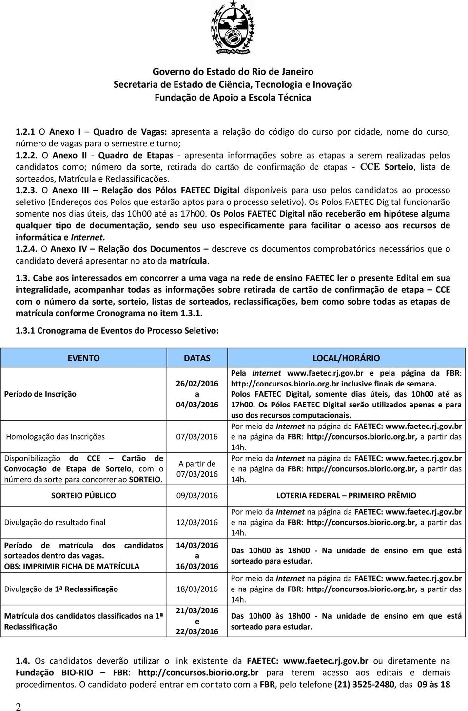 3. O Anexo III Relação dos Pólos FAETEC Digital disponíveis para uso pelos candidatos ao processo seletivo (Endereços dos Polos que estarão aptos para o processo seletivo).