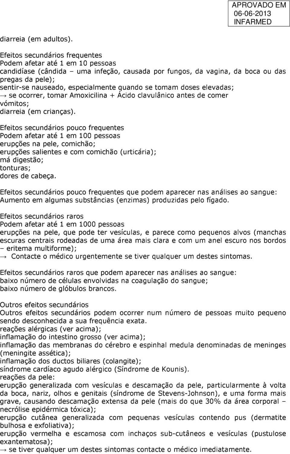 quando se tomam doses elevadas; se ocorrer, tomar Amoxicilina + Ácido clavulânico antes de comer vómitos; diarreia (em crianças).