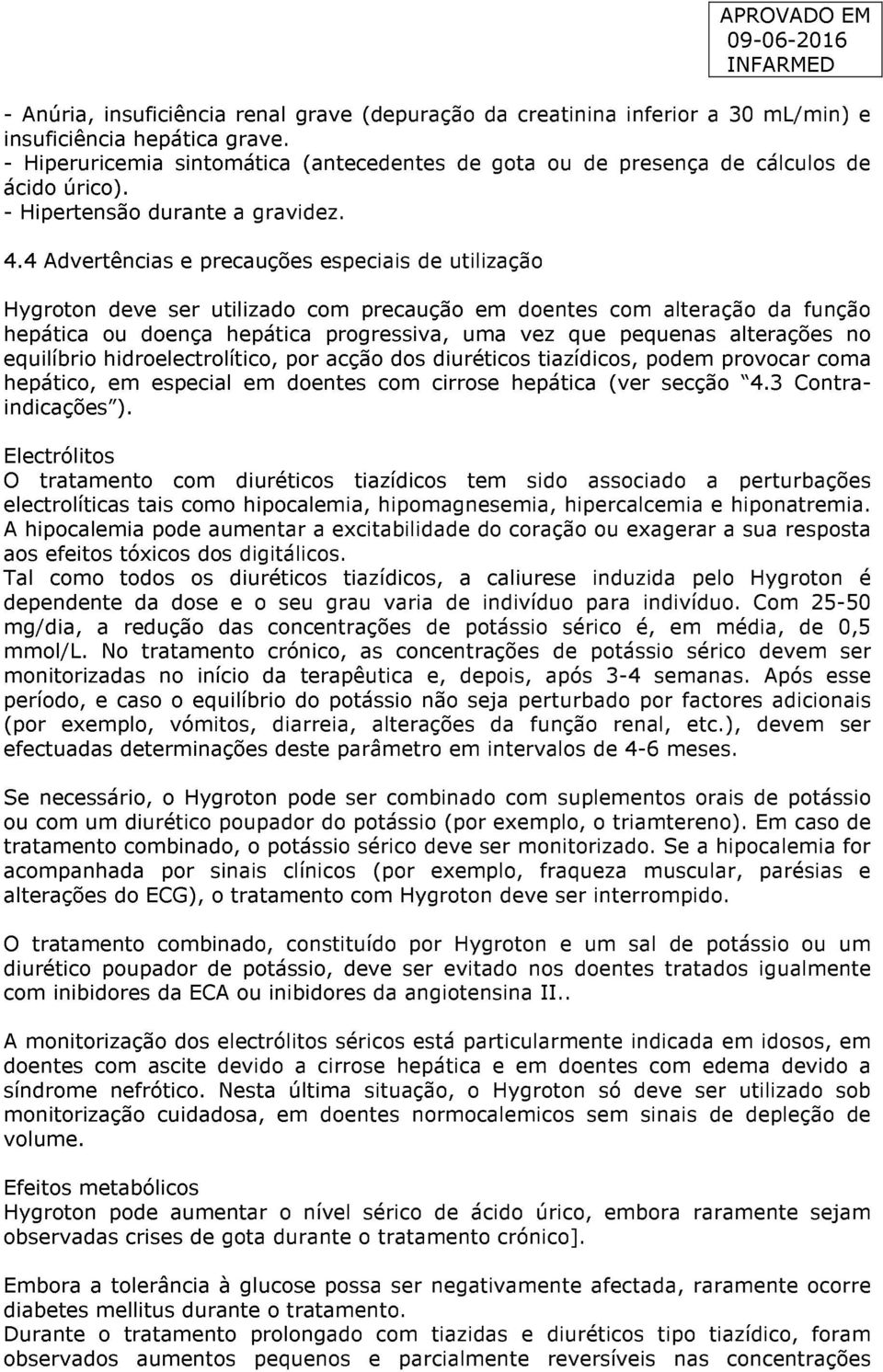 4 Advertências e precauções especiais de utilização Hygroton deve ser utilizado com precaução em doentes com alteração da função hepática ou doença hepática progressiva, uma vez que pequenas