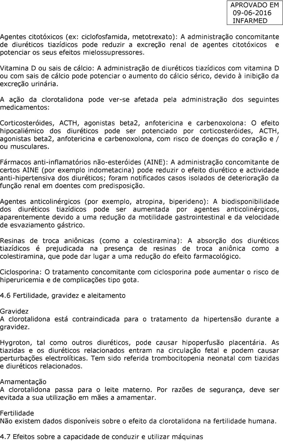 Vitamina D ou sais de cálcio: A administração de diuréticos tiazídicos com vitamina D ou com sais de cálcio pode potenciar o aumento do cálcio sérico, devido à inibição da excreção urinária.