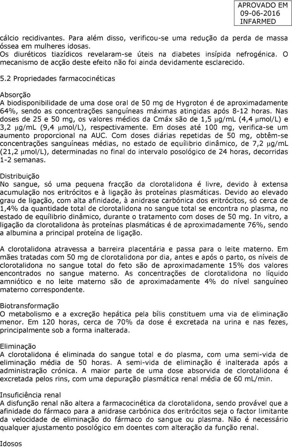 2 Propriedades farmacocinéticas Absorção A biodisponibilidade de uma dose oral de 50 mg de Hygroton é de aproximadamente 64%, sendo as concentrações sanguíneas máximas atingidas após 8-12 horas.